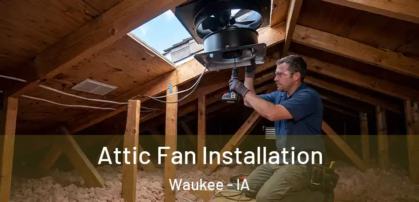 Attic Fan Installation Waukee - IA